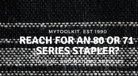 When to use a 80 Series Upholstery Stapler Compared to a 71 Series
